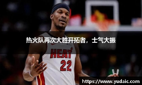热火队再次大胜开拓者，士气大振