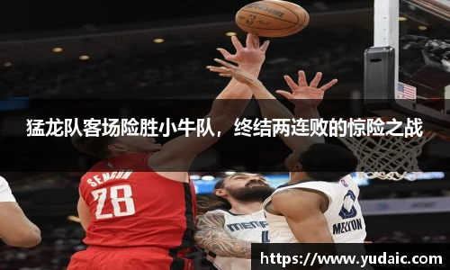 猛龙队客场险胜小牛队，终结两连败的惊险之战