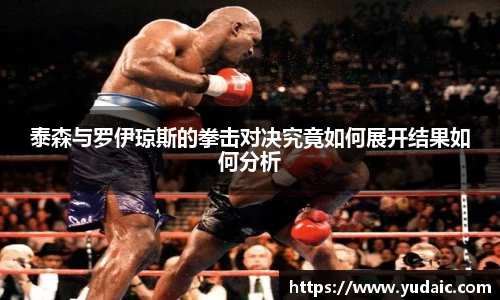 泰森与罗伊琼斯的拳击对决究竟如何展开结果如何分析