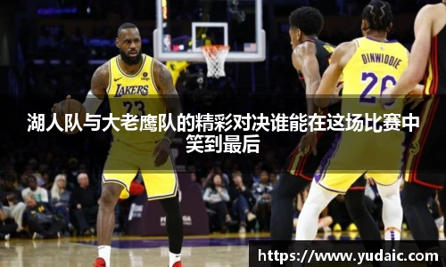湖人队与大老鹰队的精彩对决谁能在这场比赛中笑到最后
