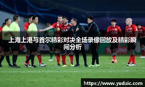 上海上港与首尔精彩对决全场录像回放及精彩瞬间分析