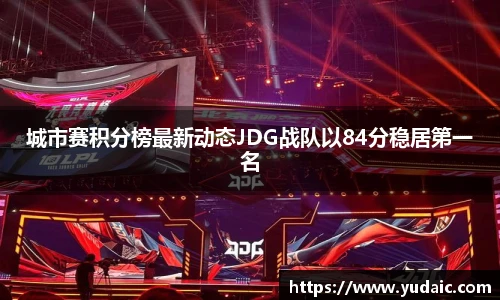 城市赛积分榜最新动态JDG战队以84分稳居第一名